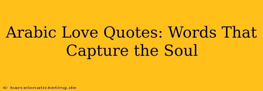Arabic Love Quotes: Words That Capture the Soul