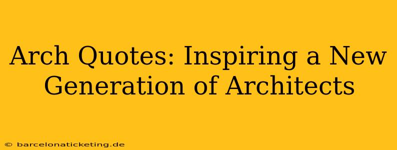 Arch Quotes: Inspiring a New Generation of Architects