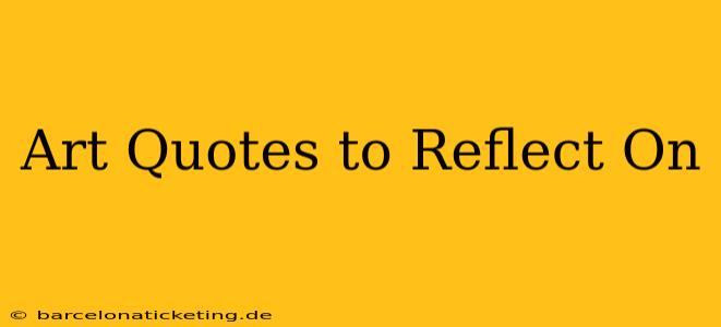 Art Quotes to Reflect On