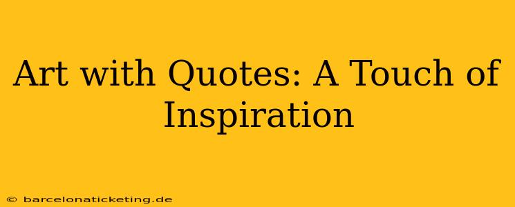 Art with Quotes: A Touch of Inspiration