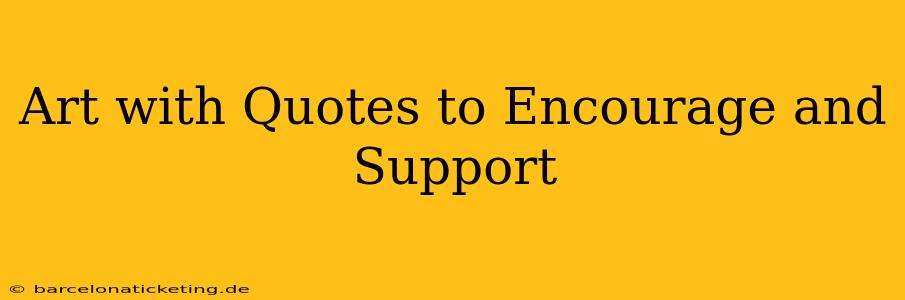 Art with Quotes to Encourage and Support