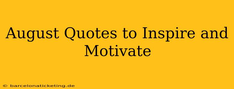 August Quotes to Inspire and Motivate