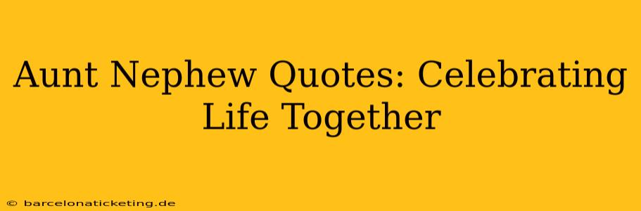 Aunt Nephew Quotes: Celebrating Life Together