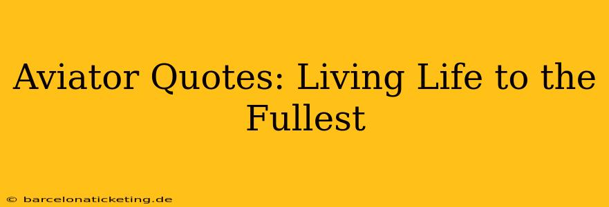 Aviator Quotes: Living Life to the Fullest