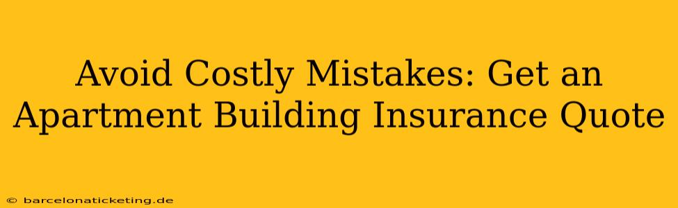 Avoid Costly Mistakes: Get an Apartment Building Insurance Quote