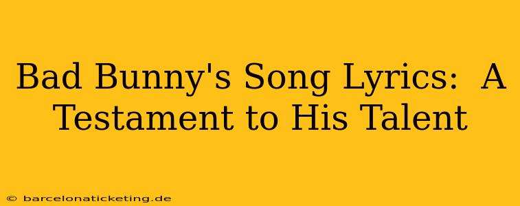 Bad Bunny's Song Lyrics:  A Testament to His Talent