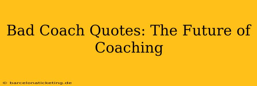 Bad Coach Quotes: The Future of Coaching