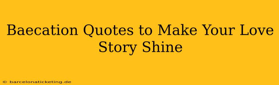 Baecation Quotes to Make Your Love Story Shine