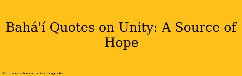Bahá'í Quotes on Unity: A Source of Hope