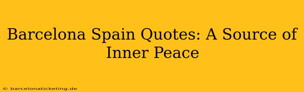 Barcelona Spain Quotes: A Source of Inner Peace