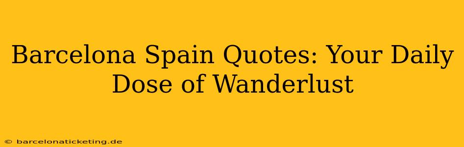 Barcelona Spain Quotes: Your Daily Dose of Wanderlust