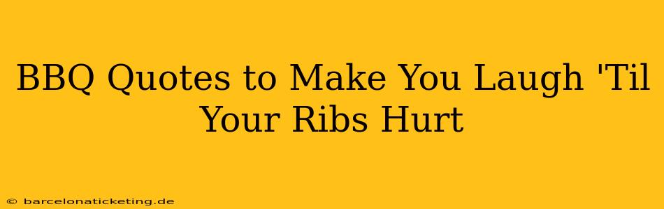 BBQ Quotes to Make You Laugh 'Til Your Ribs Hurt
