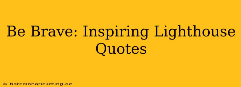 Be Brave: Inspiring Lighthouse Quotes