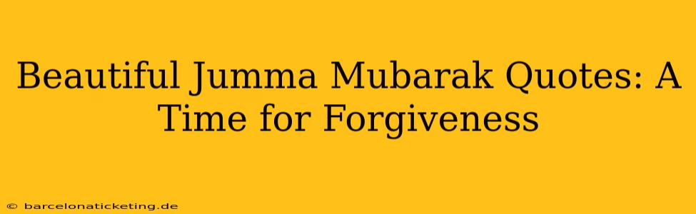Beautiful Jumma Mubarak Quotes: A Time for Forgiveness