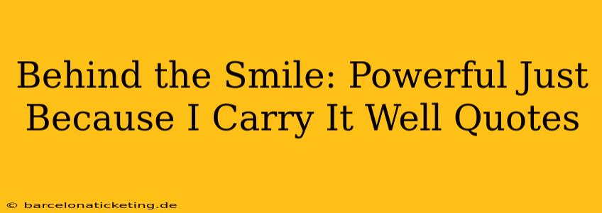 Behind the Smile: Powerful Just Because I Carry It Well Quotes