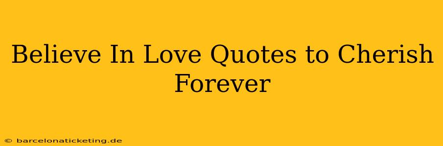 Believe In Love Quotes to Cherish Forever