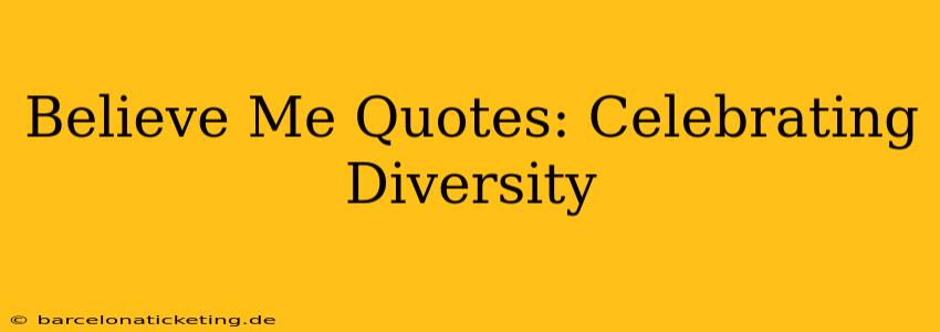 Believe Me Quotes: Celebrating Diversity