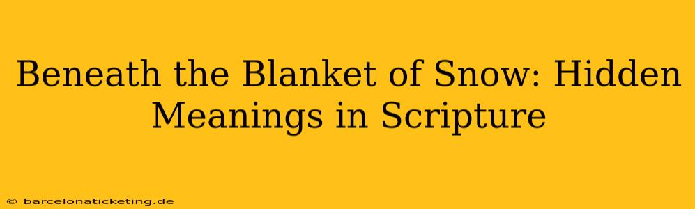 Beneath the Blanket of Snow: Hidden Meanings in Scripture