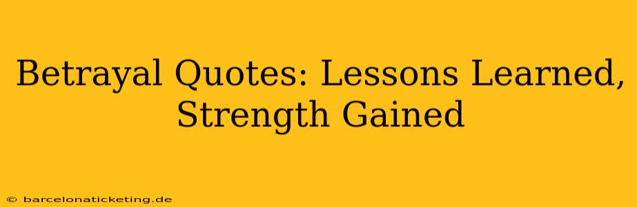 Betrayal Quotes: Lessons Learned, Strength Gained