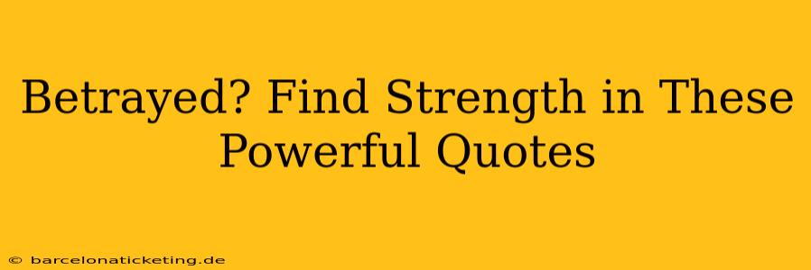 Betrayed? Find Strength in These Powerful Quotes