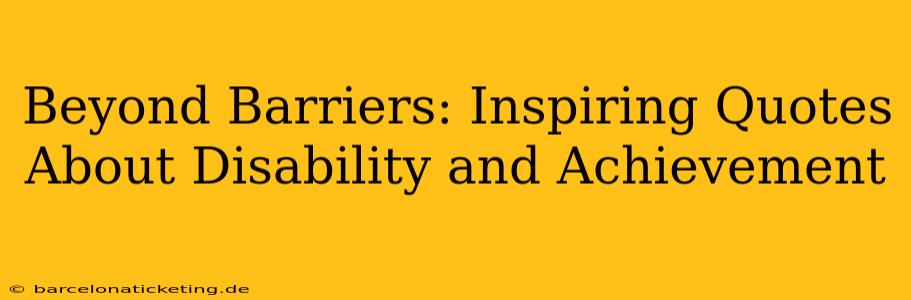 Beyond Barriers: Inspiring Quotes About Disability and Achievement