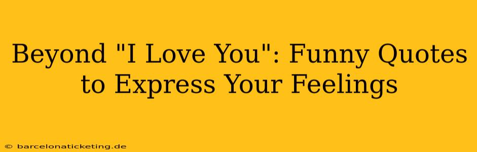 Beyond "I Love You": Funny Quotes to Express Your Feelings