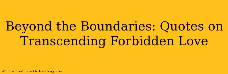 Beyond the Boundaries: Quotes on Transcending Forbidden Love