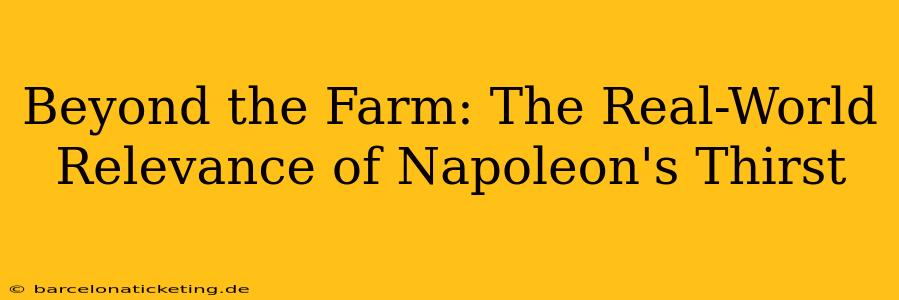 Beyond the Farm: The Real-World Relevance of Napoleon's Thirst