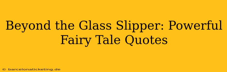 Beyond the Glass Slipper: Powerful Fairy Tale Quotes