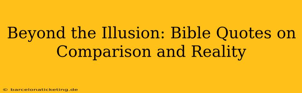 Beyond the Illusion: Bible Quotes on Comparison and Reality