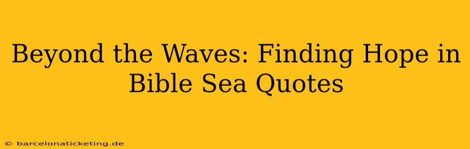 Beyond the Waves: Finding Hope in Bible Sea Quotes