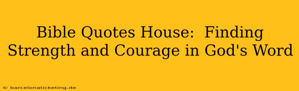 Bible Quotes House:  Finding Strength and Courage in God's Word