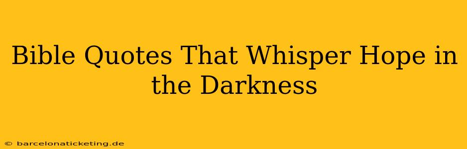 Bible Quotes That Whisper Hope in the Darkness