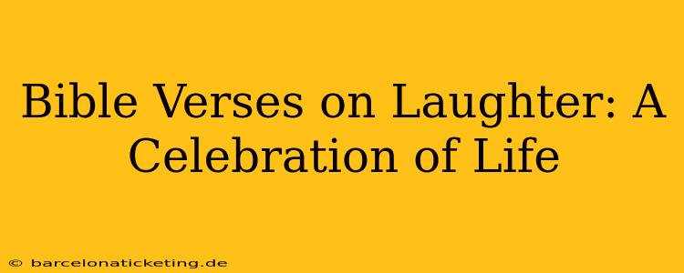 Bible Verses on Laughter: A Celebration of Life