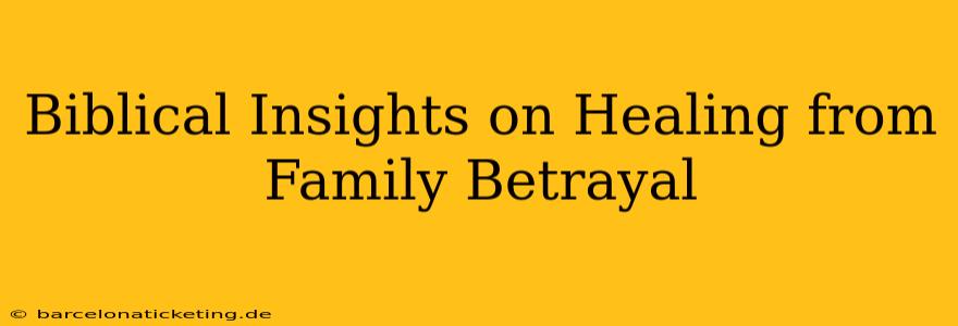Biblical Insights on Healing from Family Betrayal