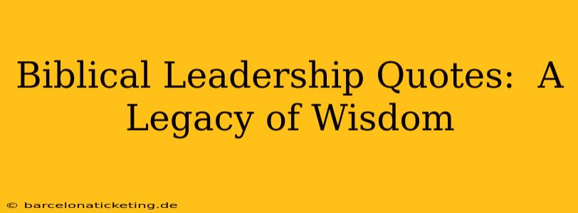 Biblical Leadership Quotes:  A Legacy of Wisdom