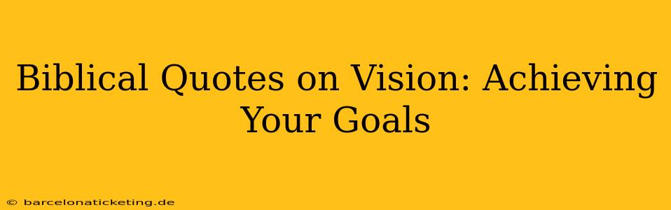 Biblical Quotes on Vision: Achieving Your Goals