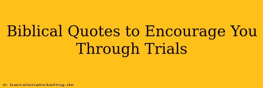 Biblical Quotes to Encourage You Through Trials