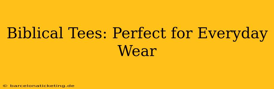 Biblical Tees: Perfect for Everyday Wear