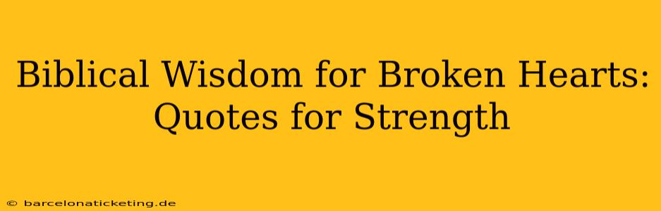 Biblical Wisdom for Broken Hearts: Quotes for Strength