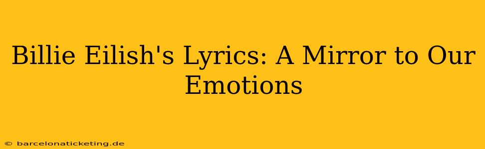 Billie Eilish's Lyrics: A Mirror to Our Emotions