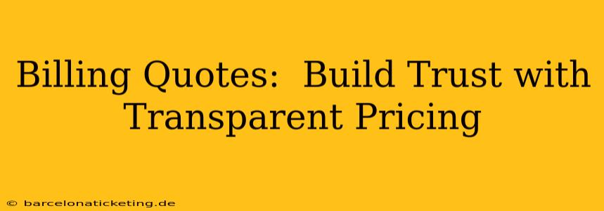 Billing Quotes:  Build Trust with Transparent Pricing