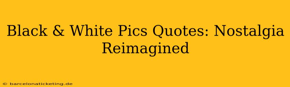 Black & White Pics Quotes: Nostalgia Reimagined