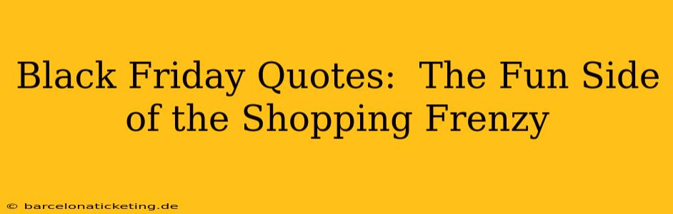 Black Friday Quotes:  The Fun Side of the Shopping Frenzy