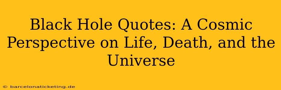 Black Hole Quotes: A Cosmic Perspective on Life, Death, and the Universe