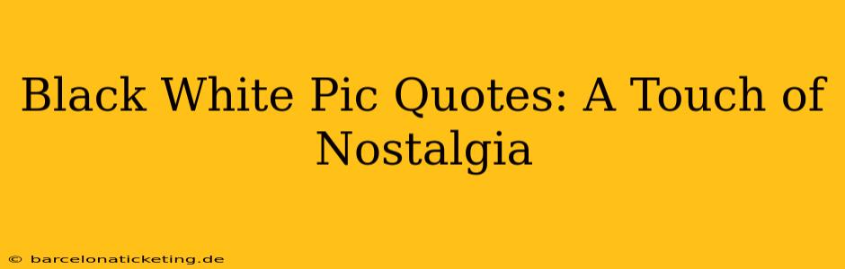 Black White Pic Quotes: A Touch of Nostalgia
