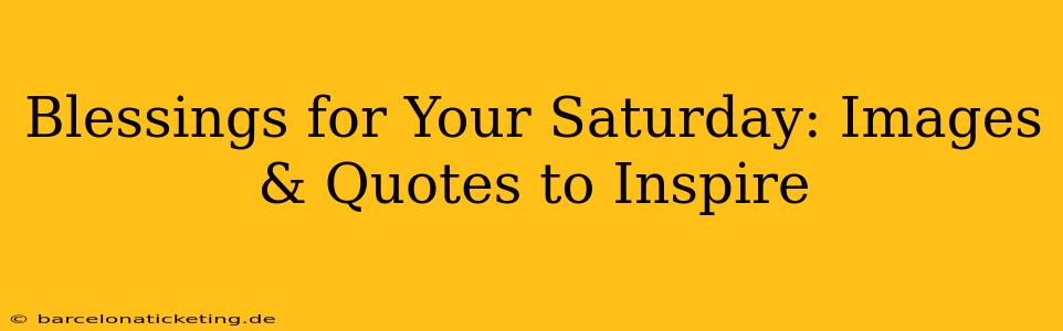 Blessings for Your Saturday: Images & Quotes to Inspire