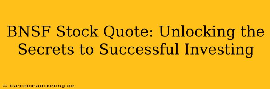 BNSF Stock Quote: Unlocking the Secrets to Successful Investing