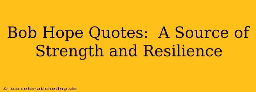 Bob Hope Quotes:  A Source of Strength and Resilience