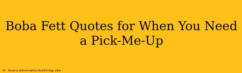 Boba Fett Quotes for When You Need a Pick-Me-Up